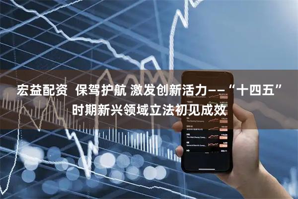 宏益配资  保驾护航 激发创新活力——“十四五”时期新兴领域立法初见成效