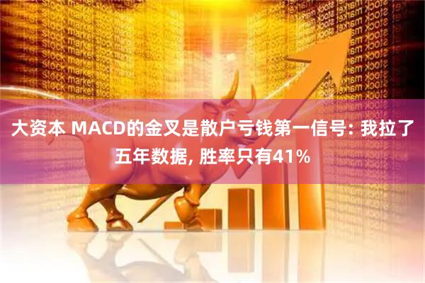 大资本 MACD的金叉是散户亏钱第一信号: 我拉了五年数据, 胜率只有41%